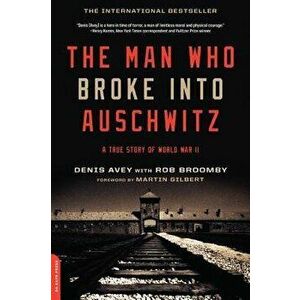 The Man Who Broke Into Auschwitz: A True Story of World War II, Paperback - Denis Avey imagine