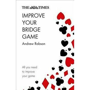 The Times Improve Your Bridge Game, Paperback - Andrew Robson imagine
