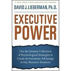 Executive Power: Use the Greatest Collection of Psychological Strategies to Create an Automatic Advantage in Any Business Situation, Hardcover - David imagine