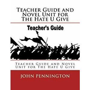 Teacher Guide and Novel Unit for the Hate U Give: Teacher Guide and Novel Unit for the Hate U Give, Paperback - John Pennington imagine