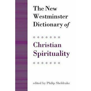 The New Westminster Dictionary of Christian Spirituality, Paperback - Philip Sheldrake imagine