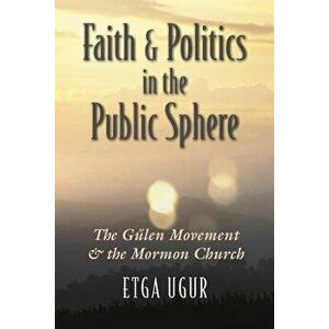 Faith and Politics in the Public Sphere: The G len Movement and the Mormon Church, Paperback - Etga Ugur imagine