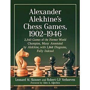 Alexander Alekhine's Chess Games, 1902-1946: 2543 Games of the Former World Champion, Many Annotated by Alekhine, with 1868 Diagrams, Fully Indexed, P imagine