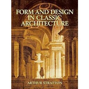 Form and Design in Classic Architecture, Paperback - Arthur Stratton imagine