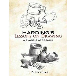 Harding's Lessons on Drawing: A Classic Approach, Paperback - J. D. Harding imagine