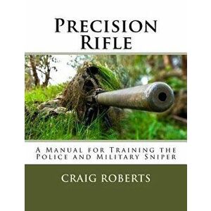 Precision Rifle: A Training Manual for Police and Military Snipers, Paperback - Craig Roberts imagine