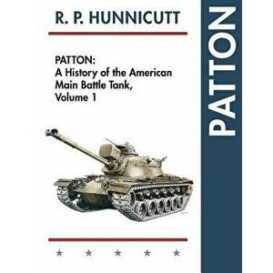 Patton: A History of the American Main Battle Tank, Paperback - R. P. Hunnicutt imagine