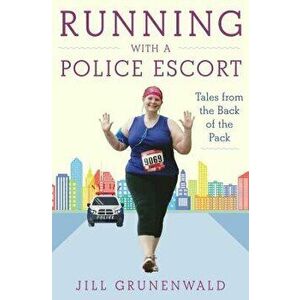 Running with a Police Escort: Tales from the Back of the Pack, Paperback - Jill Grunenwald imagine