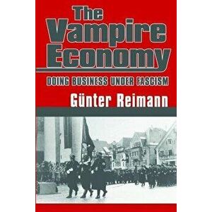Vampire Economy: Doing Business Under Fascism, Paperback - Gunter Reimann imagine