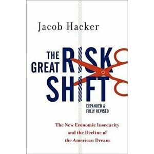 The Great Risk Shift: The New Economic Insecurity and the Decline of the American Dream, Second Edition, Paperback - Jacob S. Hacker imagine