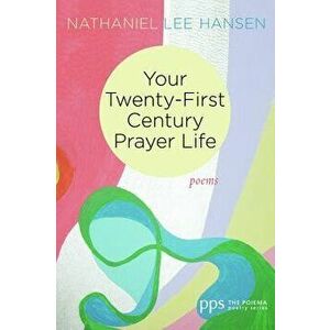 Your Twenty-First Century Prayer Life, Paperback - Nathaniel Lee Hansen imagine