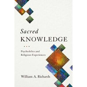Sacred Knowledge: Psychedelics and Religious Experiences, Paperback - William Richards imagine