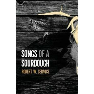 Songs of a Sourdough, Paperback - Robert W. Service imagine