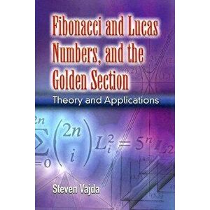 Fibonacci and Lucas Numbers, and the Golden Section: Theory and Applications, Paperback - Steven Vajda imagine