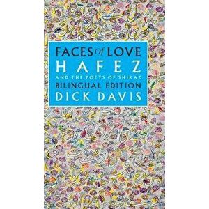 Faces of Love: Hafez and the Poets of Shiraz: Bilingual Edition, Hardcover - Dick Davis imagine