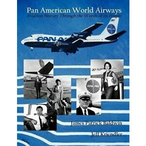 Pan American World Airways Aviation History Through the Words of Its People, Paperback - James Patrick Baldwin imagine