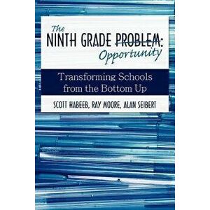 The Ninth Grade Opportunity: Transforming Schools from the Bottom Up, Paperback - Scott Habeeb imagine