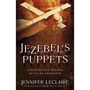 Jezebel's Puppets: Exposing the Agenda of False Prophets, Paperback - Jennifer LeClaire imagine