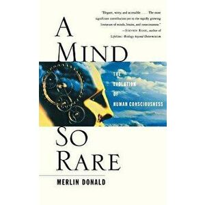 A Mind So Rare: The Evolution of Human Consciousness, Paperback - Merlin Donald imagine