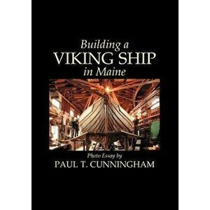 Building a Viking Ship in Maine, Paperback - Paul T. Cunningham imagine