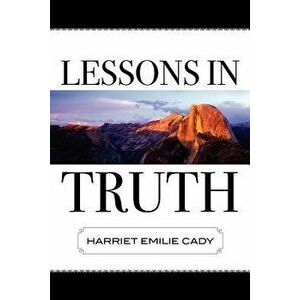 Lessons in Truth, Paperback - Harriet Emilie Cady imagine