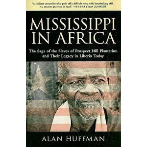 Mississippi in Africa: The Saga of the Slaves of Prospect Hill Plantation and Their Legacy in Liberia Today, Paperback - Alan Huffman imagine