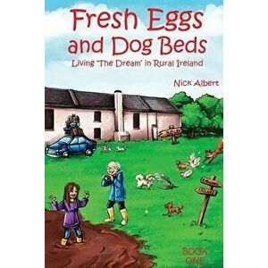 Fresh Eggs and Dog Beds: Living the Dream in Rural Ireland, Paperback - Nick Albert imagine