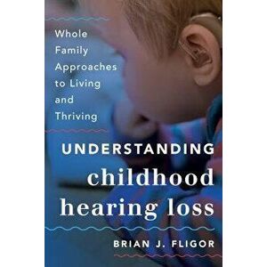 Understanding Childhood Hearing Loss, Paperback - Brian Fligor imagine