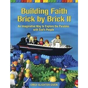 Building Faith Brick by Brick II: An Imaginative Way to Explore the Parables with God's People, Paperback - Emily Slichter Given imagine
