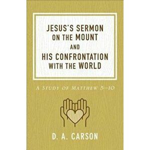 Jesus's Sermon on the Mount and His Confrontation with the World: A Study of Matthew 5-10, Paperback - D. A. Carson imagine