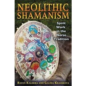 Neolithic Shamanism: Spirit Work in the Norse Tradition, Paperback - Raven Kaldera imagine