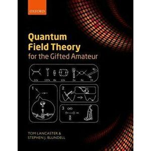 Quantum Field Theory for the Gifted Amateur, Paperback - Tom Lancaster imagine