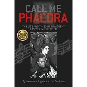 Call Me Phaedra: The Life and Times of Movement Lawyer Fay Stender, Paperback - Lise Pearlman imagine