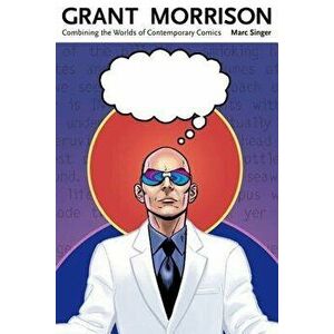 Grant Morrison: Combining the Worlds of Contemporary Comics, Paperback - Marc Singer imagine