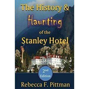 The History and Haunting of the Stanley Hotel, 2nd Edition, Paperback - Rebecca F. Pittman imagine