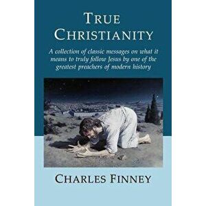 True Christianity, Paperback - Charles Grandison Finney imagine