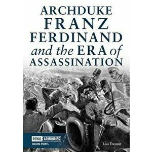 Archduke Franz Ferdinand and the Era of Assassination, Paperback - Lisa Traynor imagine