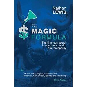 The Magic Formula: The Timeless Secret to Economic Health and Prosperity, Paperback - Nathan Lewis imagine