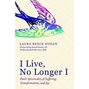 I Live, No Longer I, Paperback - Laura Reece Hogan imagine