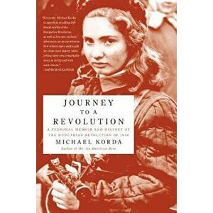 Journey to a Revolution: A Personal Memoir and History of the Hungarian Revolution of 1956, Paperback - Michael Korda imagine