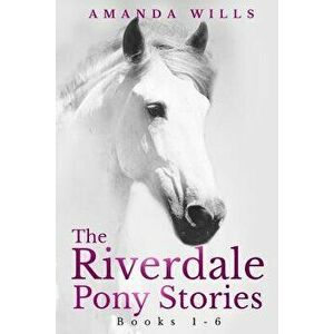 The Riverdale Pony Stories, Paperback - Amanda Wills imagine