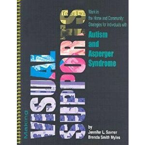 Making Visual Supports Work in the Home and Community: Strategies for Individuals with Autism and Asperger Syndrome, Paperback - Jennifer Savner MS imagine