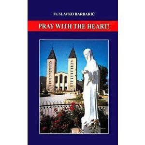 Pray with the Heart, Paperback - Fr Slavko Barbaric imagine