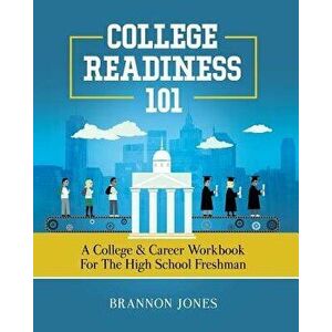 College Readiness 101: A College & Career Workbook for the High School Freshman, Paperback - Brannon Jones imagine