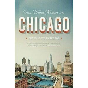 You Were Never in Chicago, Paperback - Neil Steinberg imagine