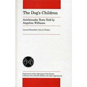 The Dog's Children: Anishinaabe Texts Told by Angeline Williams, Paperback - Leonard Bloomfield imagine