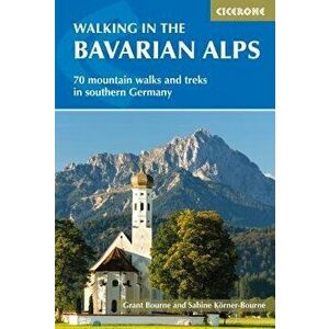 Walking in the Bavarian Alps: 70 Mountain Walks and Treks in Southern Germany, Paperback - Grant Bourne imagine