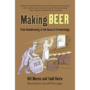 Making Beer: From Homebrew to the House of Fermentology, Paperback - Bill Mares imagine