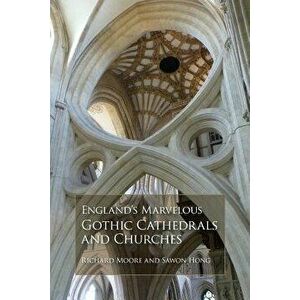 England's Marvelous Gothic Cathedrals and Churches, Paperback - Richard Moore imagine