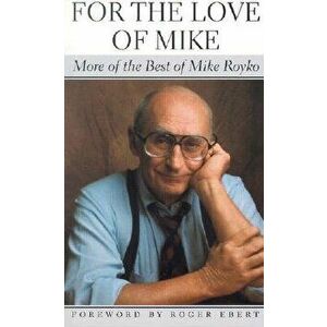 For the Love of Mike: More of the Best of Mike Royko, Paperback - Mike Royko imagine